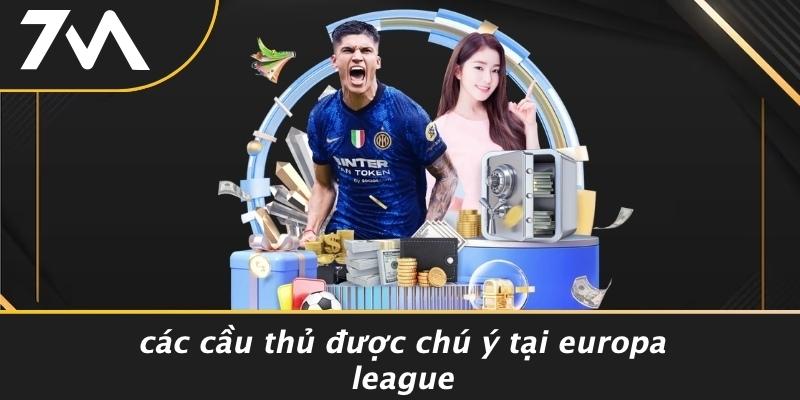Các Cầu Thủ Được Chú Ý Tại Europa League