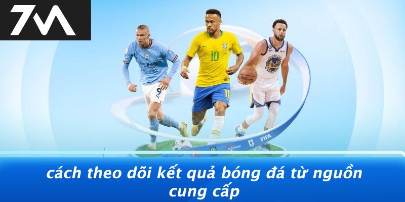 Cách Theo Dõi Kết Quả Bóng Đá Từ Nguồn Cung Cấp