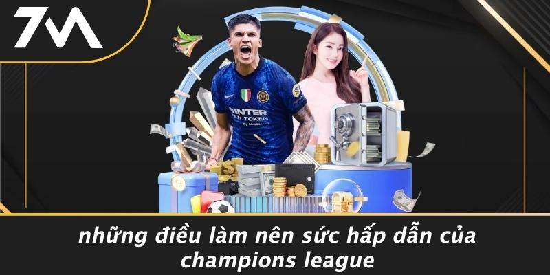 Những Điều Làm Nên Sức Hấp Dẫn Của Champions League