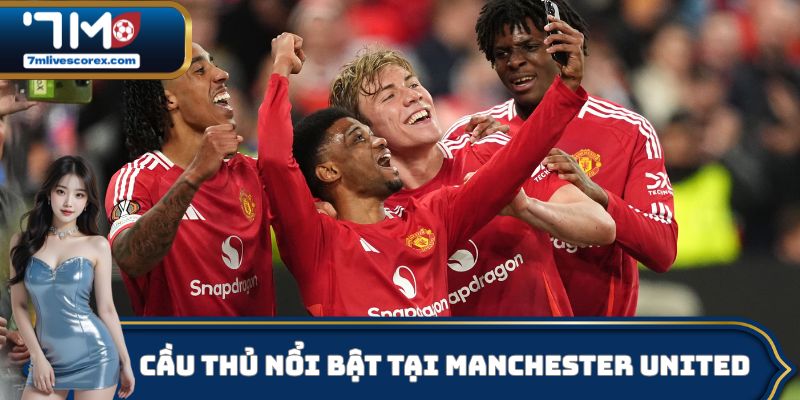 Những cầu thủ nổi bật tại CLB Manchester United