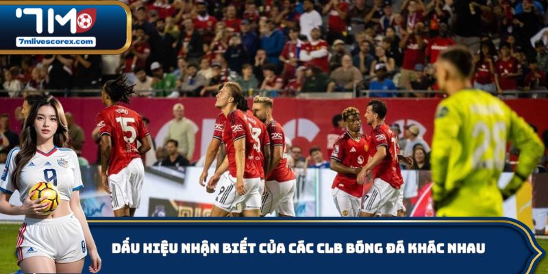 Dấu hiệu nhận biết của các CLB bóng đá khác nhau