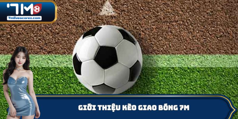 Giới thiệu kèo giao bóng 7M