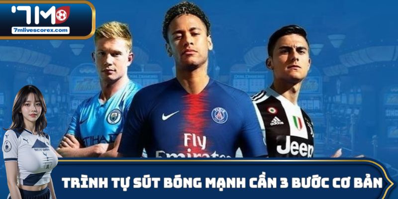 Trình tự sút bóng mạnh cần 3 bước cơ bản